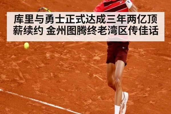 库里与勇士正式达成三年两亿顶薪续约 金州图腾终老湾区传佳话